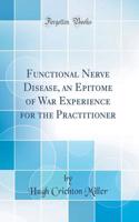 Functional Nerve Disease, an Epitome of War Experience for the Practitioner (Classic Reprint)