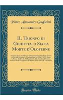 Il Trionfo Di Giuditta, O Sia La Morte D'Oloferne: Dramma Sacro Per Musica, Da Rappresentarsi Nel Regio Teatro Di Via Della Pergola, La Quadragesima del MDCCXCV, Sotto La Protez. Dell' A. R. Di Ferdinando III., Arciduca D'Austria, Principe Reale D'