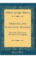 Oriental and Linguistic Studies: The Veda; The Avesta; The Science of Language (Classic Reprint): The Veda; The Avesta; The Science of Language (Classic Reprint)