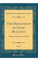 The Department of State Bulletin, Vol. 23: October 2-December 25, 1950 (Classic Reprint)