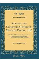 Annales des Concours Généraux, Seconde Partie, 1826: Ou Recueil de Toutes les Compositions Couronnées en Seconde, aux Concours Généraux de l'Université (Classic Reprint)