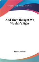 And They Thought We Wouldn't Fight
