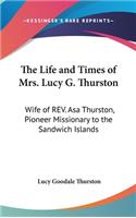 Life and Times of Mrs. Lucy G. Thurston: Wife of REV. Asa Thurston, Pioneer Missionary to the Sandwich Islands