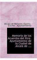 Memoria de Los Acuerdos del Iltre. Ayuntamiento de La Ciudad de Alcalai de ...: (English)