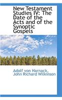 New Testament Studies IV: The Date of the Acts and of the Synoptic Gospels