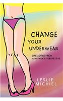 Change Your Underwear: Life Advice from a Mother's Perspective