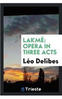 Lakmé: Opera in Three Acts