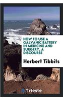 How to Use a Galvanic Battery in Medicine and Surgery, a Discourse