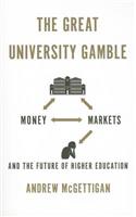 Great University Gamble: Money, Markets and the Future of Higher Education