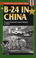 The B-24 in China: General Chennault's Secret Weapon in World War II