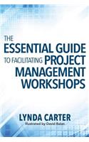 The Essential Guide to Facilitating Project Management Workshops