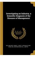 Investigating an Industry, a Scientific Diagnosis of the Diseases of Management