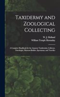 Taxidermy and Zoological Collecting; a Complete Handbook for the Amateur Taxidermist, Collector, Osteologist, Museum-builder, Sportsman, and Traveller