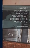 Most Successful American Privateer, an Episode of the War of 1812