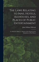 Laws Relating to Inns, Hotels, Alehouses, and Places of Public Entertainment