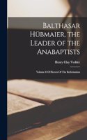 Balthasar Hübmaier, the Leader of the Anabaptists