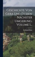 Geschichte Von Gera Und Dessen Nächster Umgebung, Volume 1...