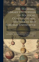 Standard Library Cyclopedia of Political, Constitutional, Statistical and Forensic Knowledge