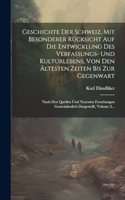 Geschichte Der Schweiz, Mit Besonderer Rücksicht Auf Die Entwicklung Des Verfassungs- Und Kulturlebens, Von Den Ältesten Zeiten Bis Zur Gegenwart