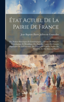 État actuel de la pairie de France; ou, Notices historiques et généalogiques ... extrait de l'Histoire généalogique et héraldique des pairs de France, des grands dignitaires de la couronne, des principales familles nobles dy royaume et des maisons