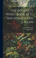 Botanist's Word-Book, by G. Macdonald and J. Allan