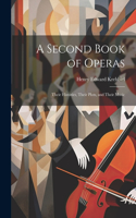 A Second Book of Operas: Their Histories, Their Plots, and Their Music