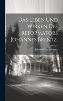 Das Leben und Wirken des Reformators Johannes Brentz.
