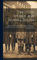 The Little Speaker, and Juvenile Reader: Being a Collection of Pieces in Prose, Poetry, and Dialogue, Designed for Exercises in Speaking, and for Occasional Reading, in Primary Schools