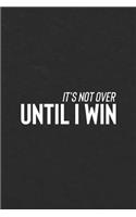 It's Not Over Until I Win: Daily Success, Motivation and Everyday Inspiration For Your Best Year Ever, 365 days to more Happiness Motivational Year Long Journal / Daily Notebo