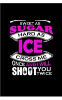 Sweet as sugar hard as ice cross me once and I will shoot you twice