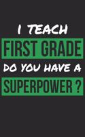 First Grade Teacher Notebook - I Teach First Grade Do You Have A Superpower Teacher - First Grade Teacher Journal