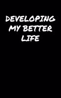 Developing My Better Life: A soft cover blank lined journal to jot down ideas, memories, goals, and anything else that comes to mind.