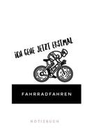 Ich gehe jetzt erstmal FAHRRADFAHREN Notizbuch