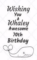 Wishing You A Whaley Awesome 70th Birthday: 70 Year Old Birthday Gift Pun Journal / Notebook / Diary / Unique Greeting Card Alternative