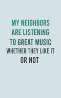 My Neighbors Are Listening To Great Music Whether They Like It Or Not