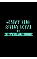 Stay Real Stay Loyal Or Stay Away From Me