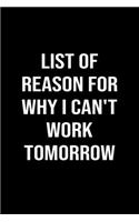 List Of Reason For Why I Can't Work Tomorrow: A funny soft cover blank lined journal to jot down ideas, memories, goals or whatever comes to mind.