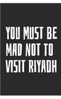 You Must Be Mad Not To Visit Riyadh