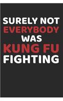 Surely Not Everybody Was Kung Fu Fighting: Lined Notebook