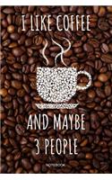 I Like Coffee and Maybe 3 People Notebook