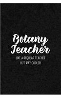 Botany Teacher Like a Regular Teacher But Way Cooler: Notebook for Educators & Instructors - Blank Lined College Ruled