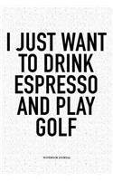 I Just Want to Drink Espresso and Play Golf