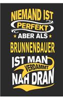 Niemand Ist Perfekt Aber ALS Brunnenbauer Ist Man Verdammt Nah Dran