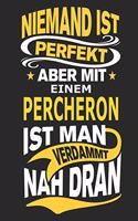 Niemand ist perfekt aber mit einem Percheron ist man verdammt nah dran