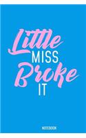 Little Miss Broke it Notebook: 100 blank paper 6 x 9 for school boys, girls, kids and pupils princess and prince