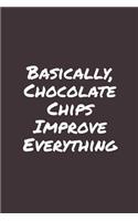 Basically, Chocolate Chips Improve Everything