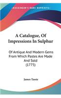 A Catalogue, Of Impressions In Sulphur