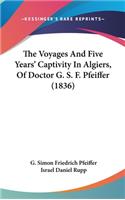 Voyages And Five Years' Captivity In Algiers, Of Doctor G. S. F. Pfeiffer (1836)