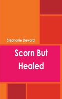 Scorn but Healed