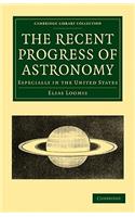 The Recent Progress of Astronomy: Especially in the United States(Cambridge Library Collection - Astronomy)